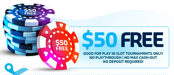 50 Chip - Good for play in slot tournaments only, no playthrough, no maximum withdrawal, no deposit required.